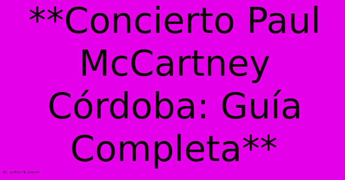 **Concierto Paul McCartney Córdoba: Guía Completa**