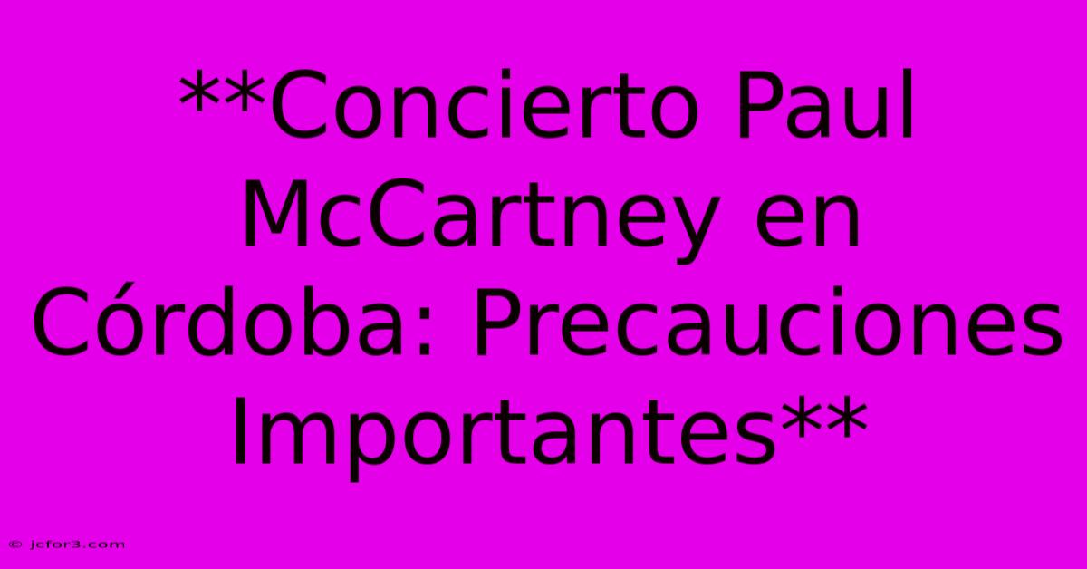 **Concierto Paul McCartney En Córdoba: Precauciones Importantes**