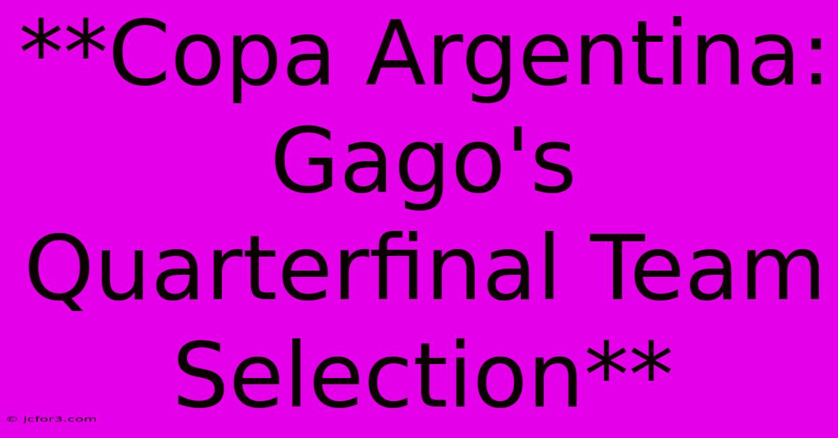 **Copa Argentina: Gago's Quarterfinal Team Selection**