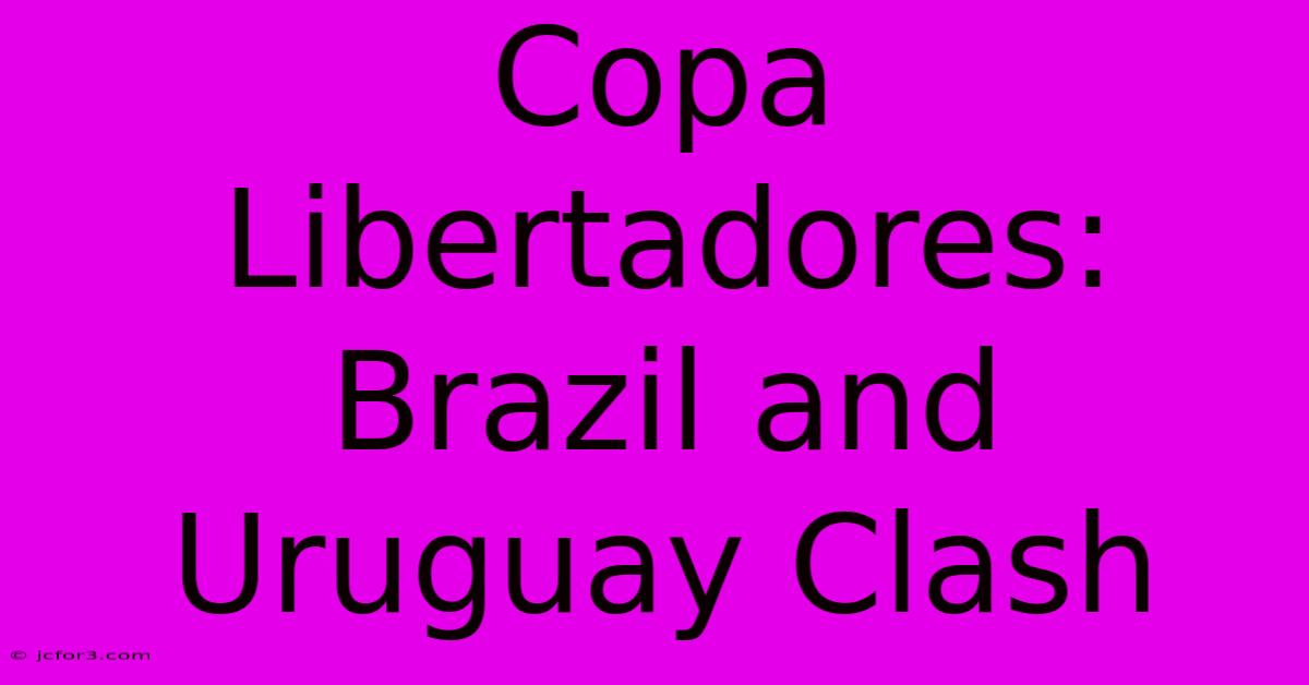 Copa Libertadores: Brazil And Uruguay Clash