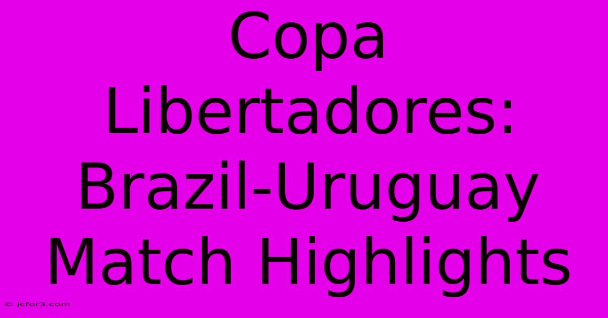 Copa Libertadores: Brazil-Uruguay Match Highlights