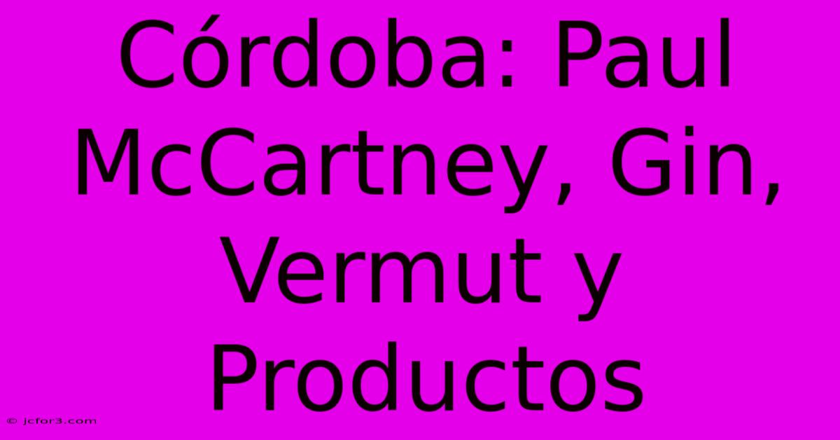 Córdoba: Paul McCartney, Gin, Vermut Y Productos