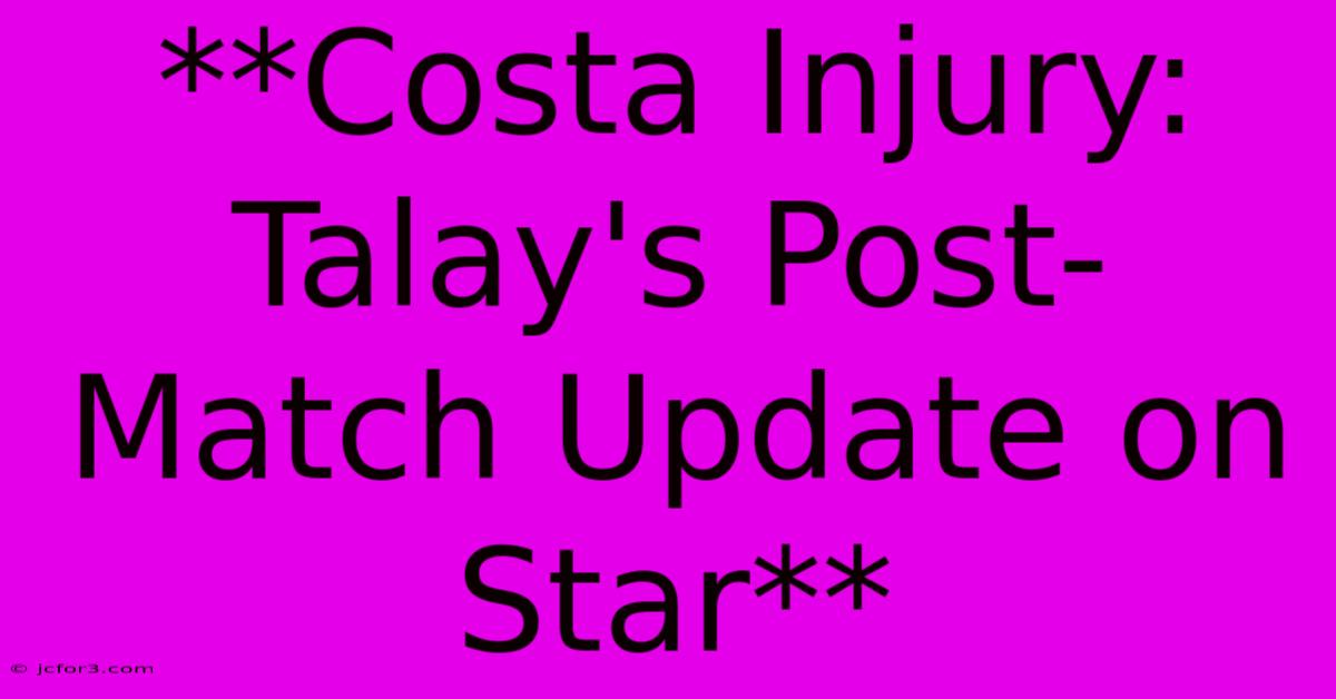 **Costa Injury: Talay's Post-Match Update On Star** 