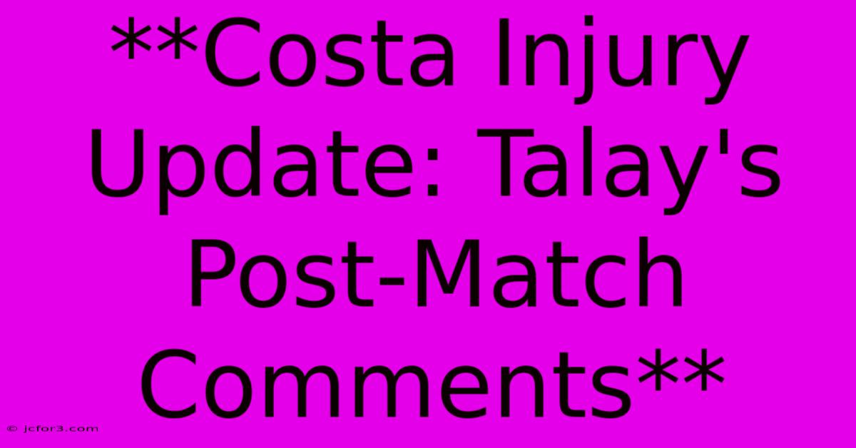 **Costa Injury Update: Talay's Post-Match Comments**