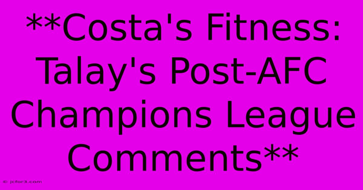 **Costa's Fitness: Talay's Post-AFC Champions League Comments** 