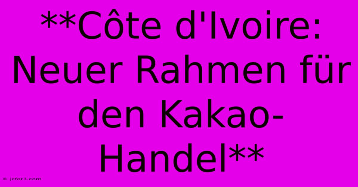 **Côte D'Ivoire: Neuer Rahmen Für Den Kakao-Handel** 