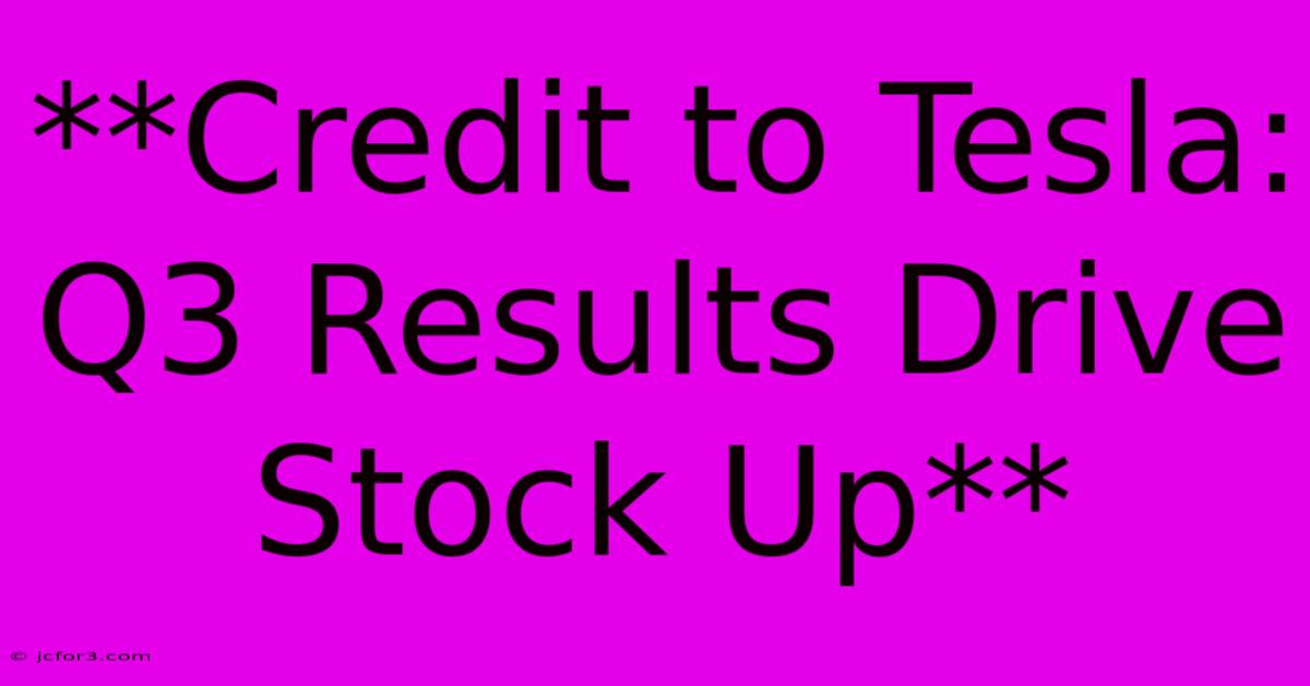 **Credit To Tesla: Q3 Results Drive Stock Up**