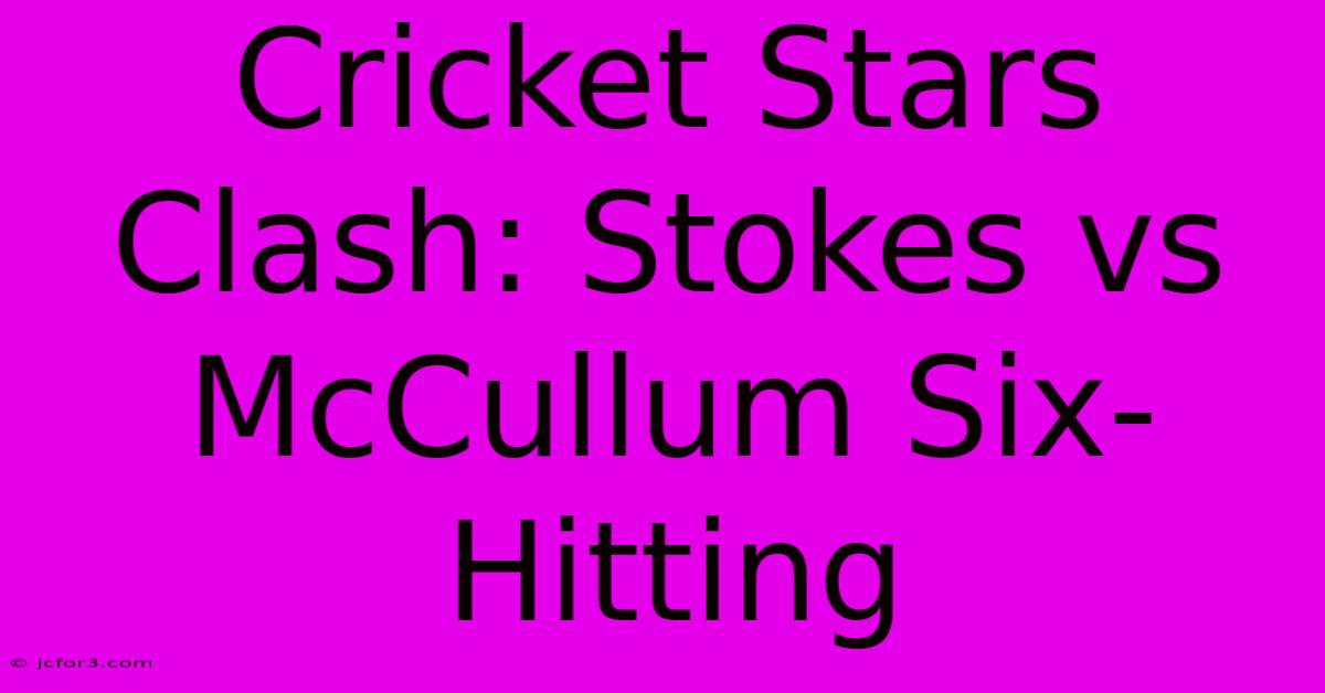 Cricket Stars Clash: Stokes Vs McCullum Six-Hitting