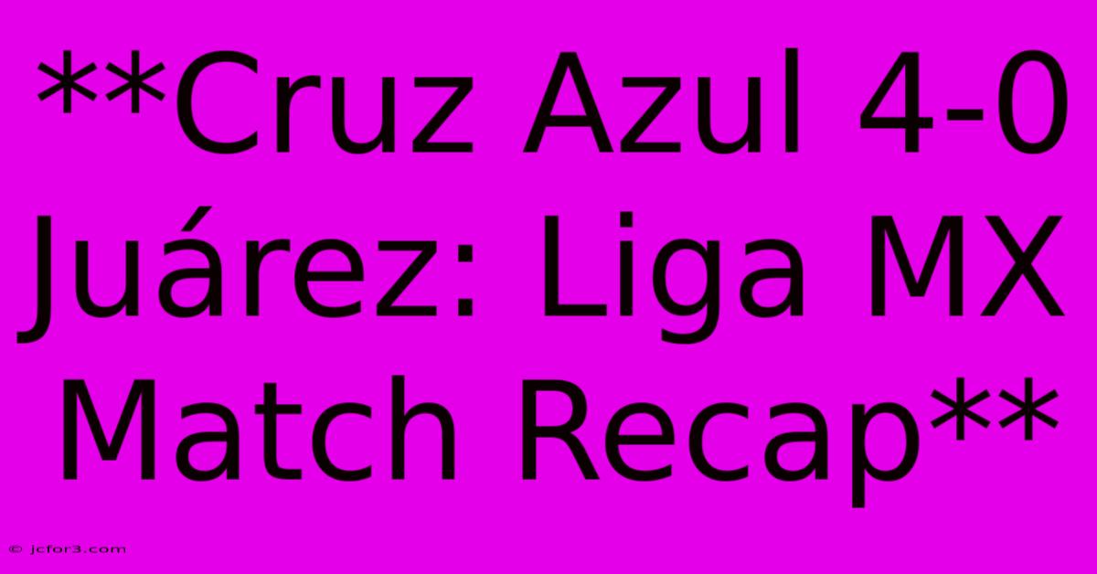 **Cruz Azul 4-0 Juárez: Liga MX Match Recap**