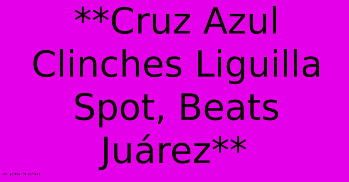 **Cruz Azul Clinches Liguilla Spot, Beats Juárez**