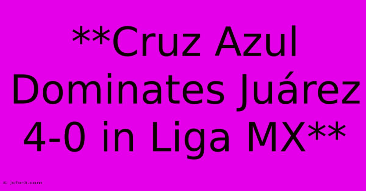 **Cruz Azul Dominates Juárez 4-0 In Liga MX**