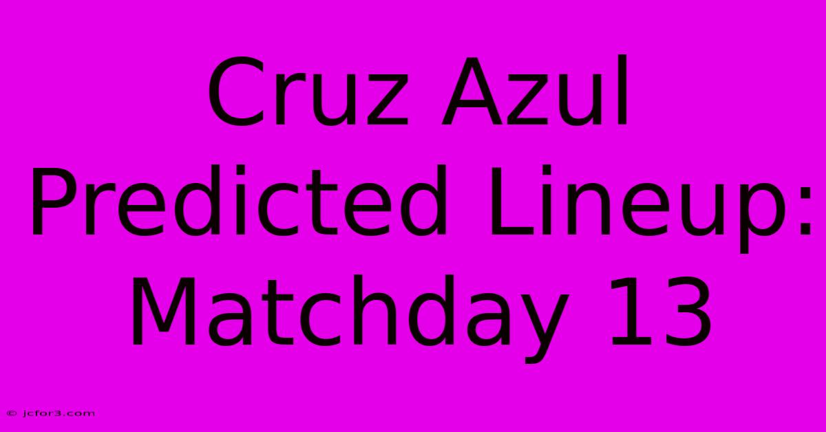 Cruz Azul Predicted Lineup: Matchday 13