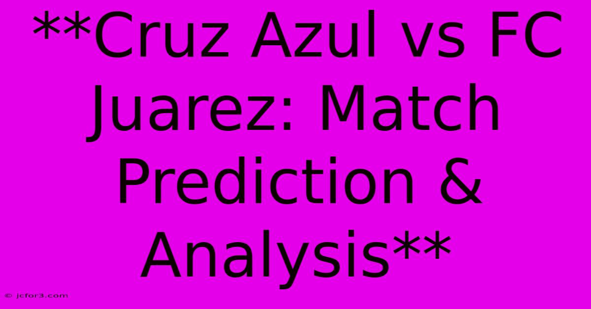 **Cruz Azul Vs FC Juarez: Match Prediction & Analysis** 