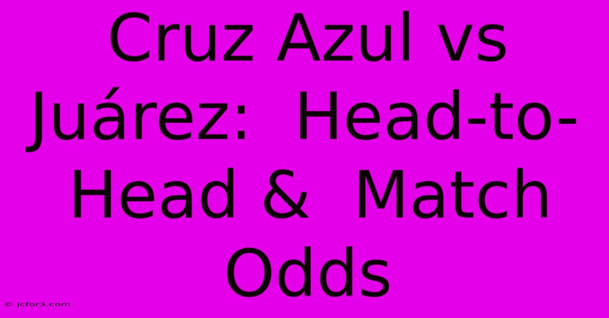 Cruz Azul Vs Juárez:  Head-to-Head &  Match Odds