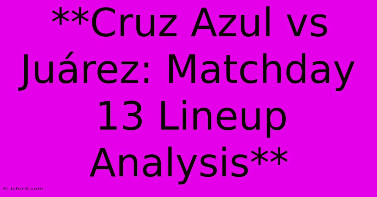 **Cruz Azul Vs Juárez: Matchday 13 Lineup Analysis** 