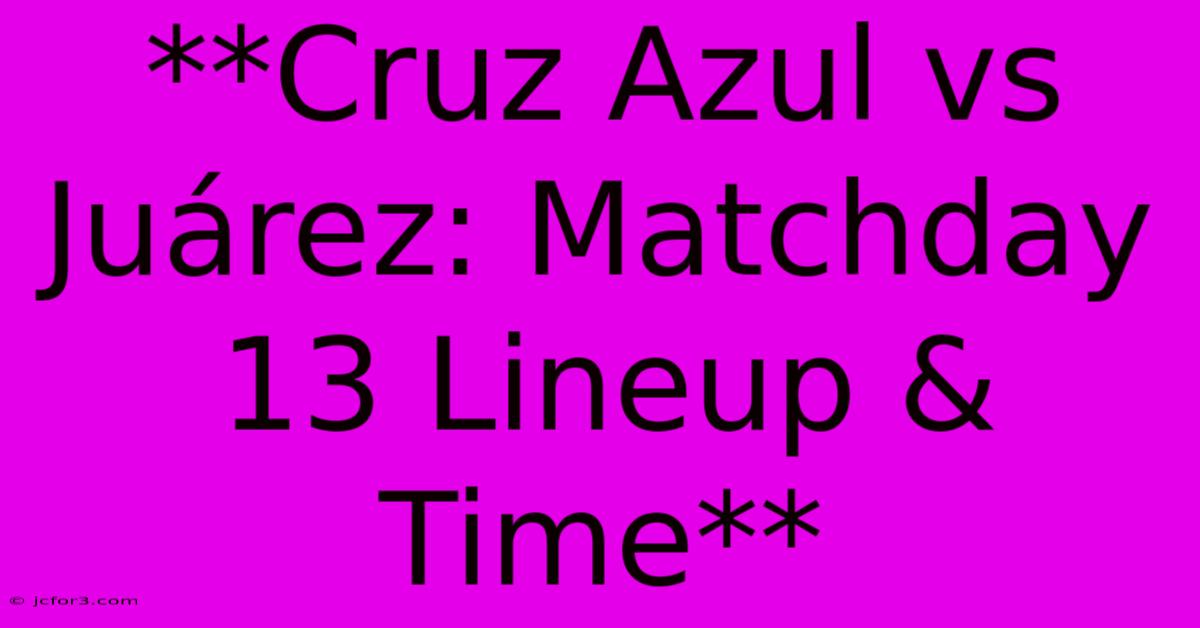 **Cruz Azul Vs Juárez: Matchday 13 Lineup & Time** 