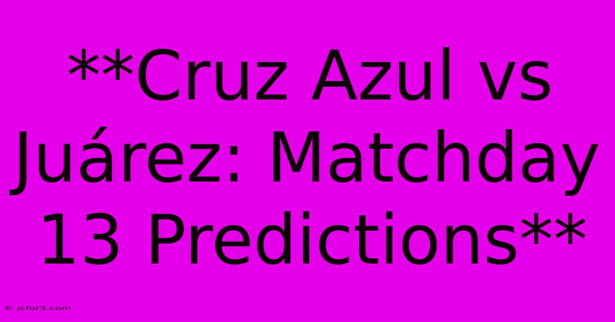 **Cruz Azul Vs Juárez: Matchday 13 Predictions**