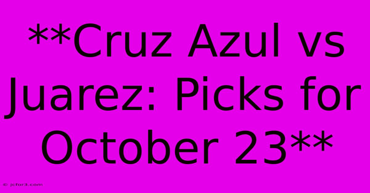 **Cruz Azul Vs Juarez: Picks For October 23**