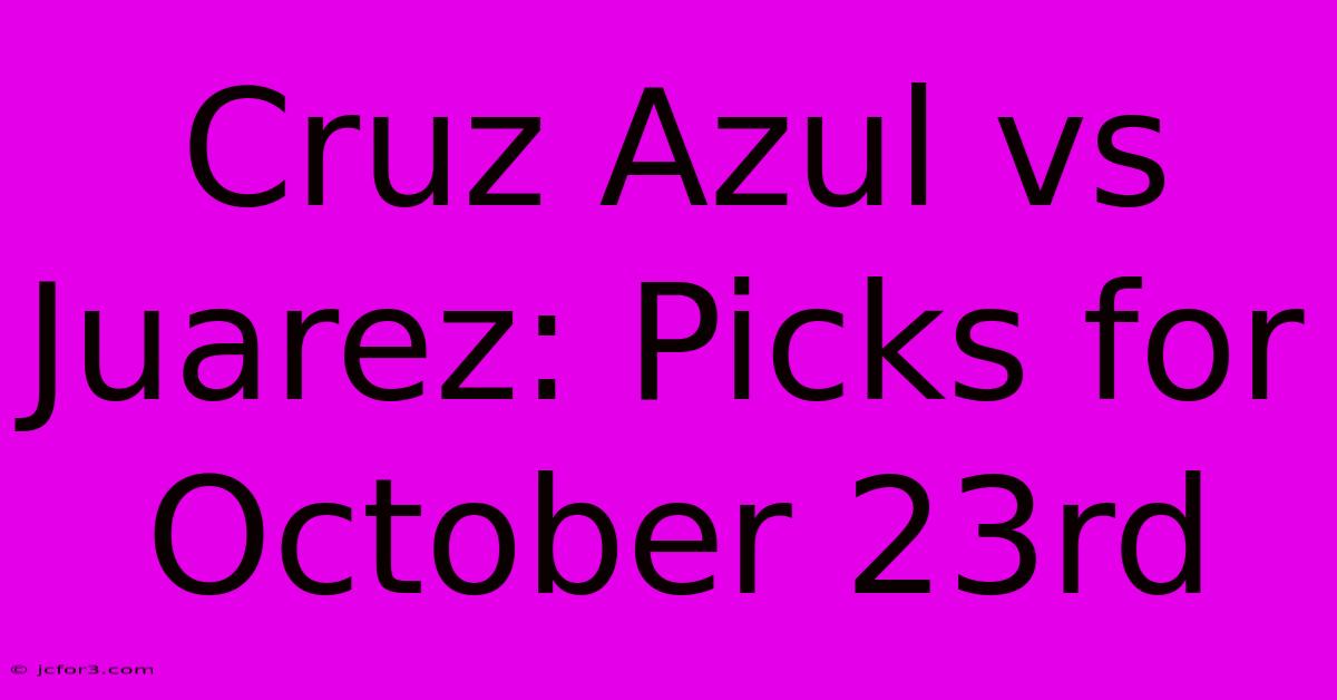 Cruz Azul Vs Juarez: Picks For October 23rd