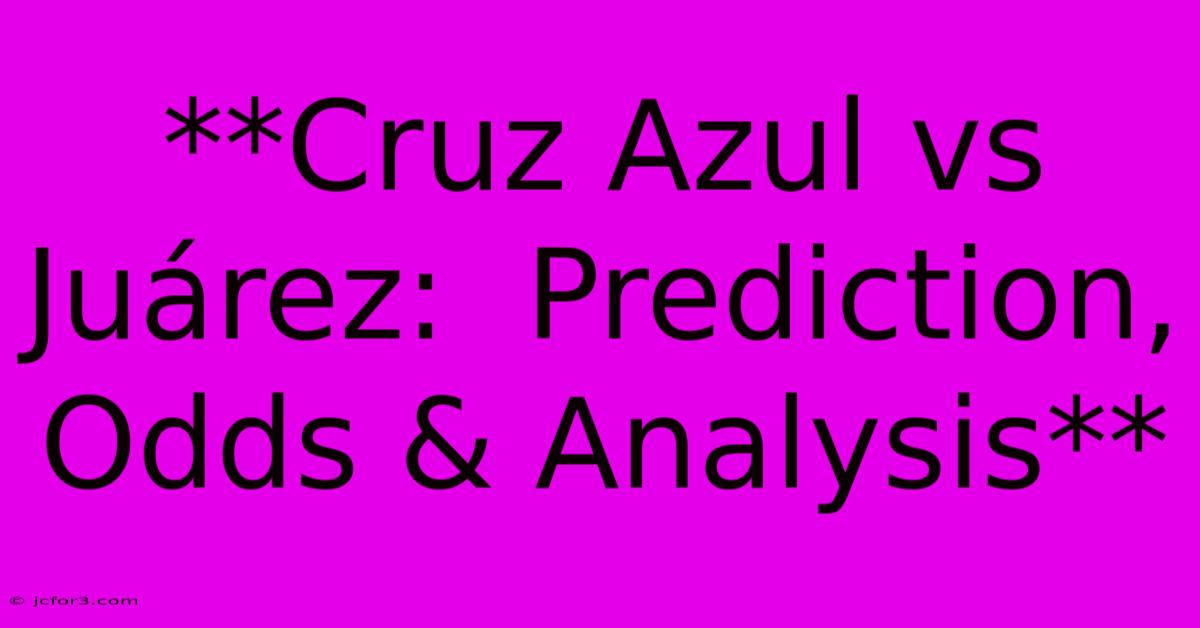 **Cruz Azul Vs Juárez:  Prediction, Odds & Analysis** 