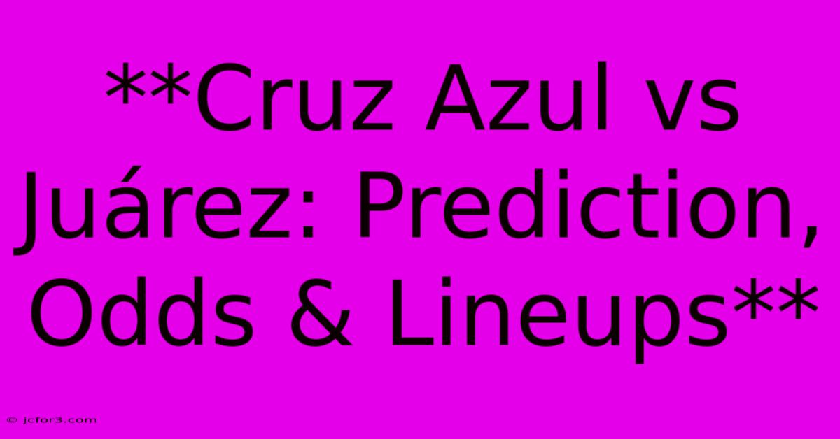 **Cruz Azul Vs Juárez: Prediction, Odds & Lineups**