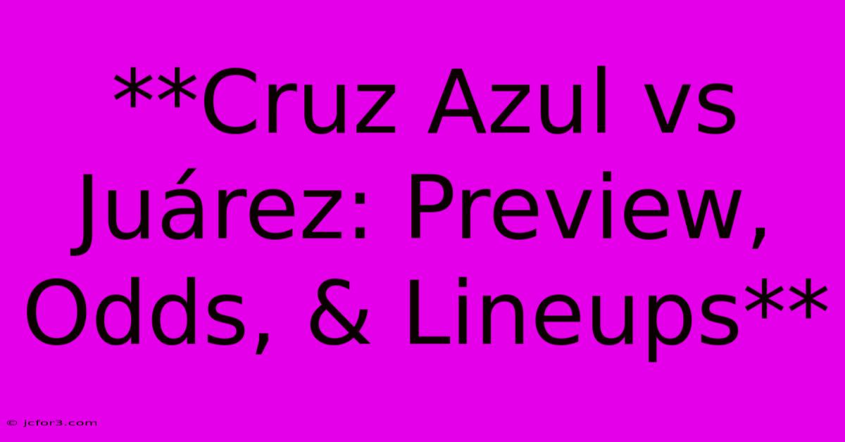 **Cruz Azul Vs Juárez: Preview, Odds, & Lineups** 