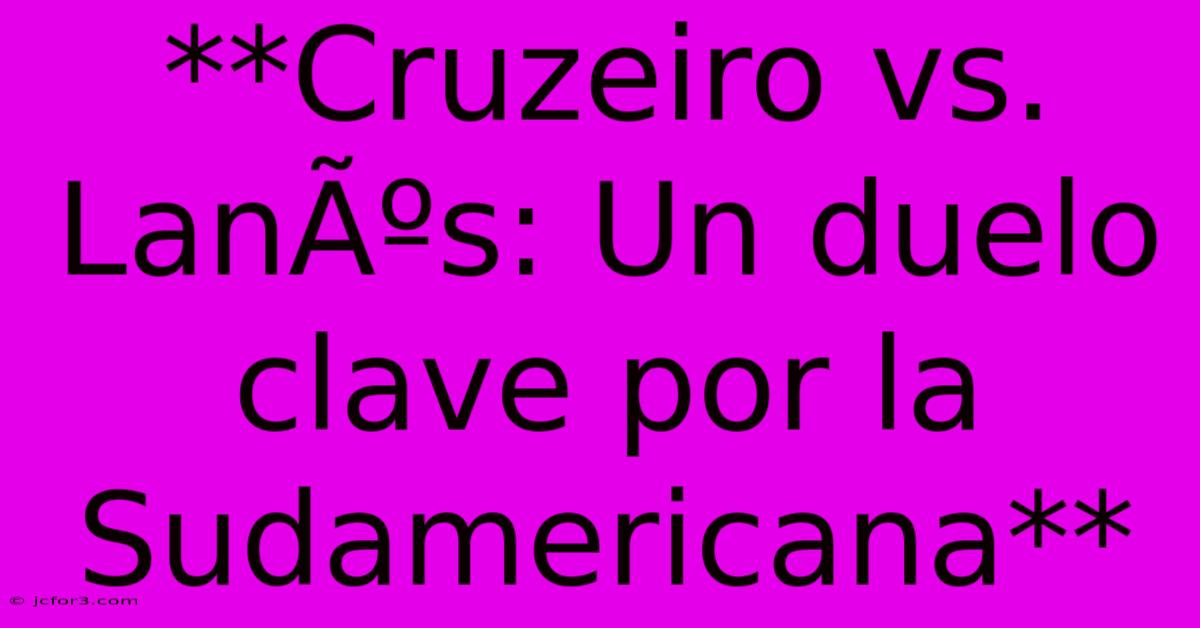 **Cruzeiro Vs. LanÃºs: Un Duelo Clave Por La Sudamericana** 