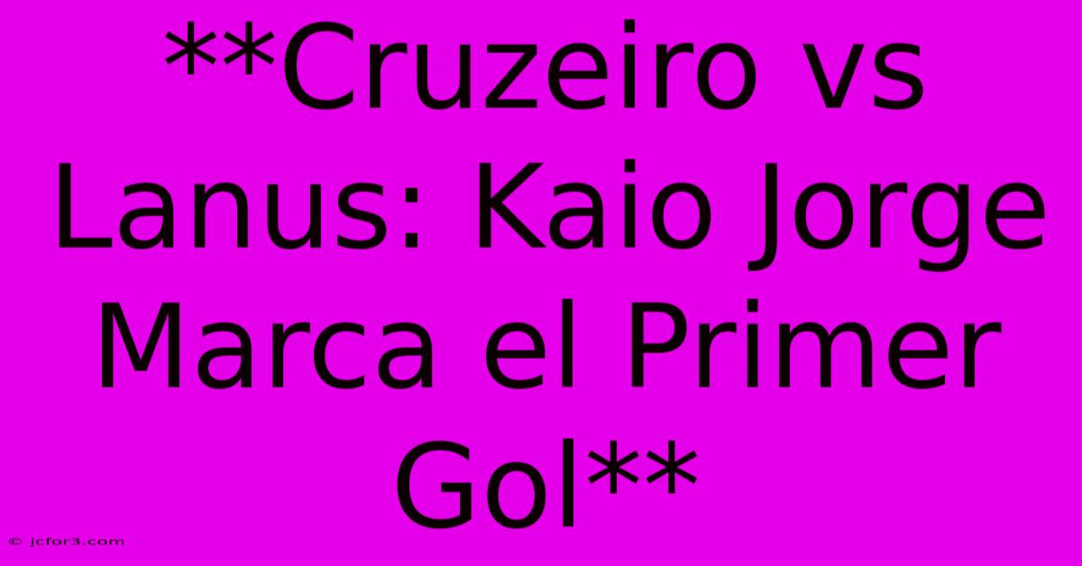 **Cruzeiro Vs Lanus: Kaio Jorge Marca El Primer Gol**