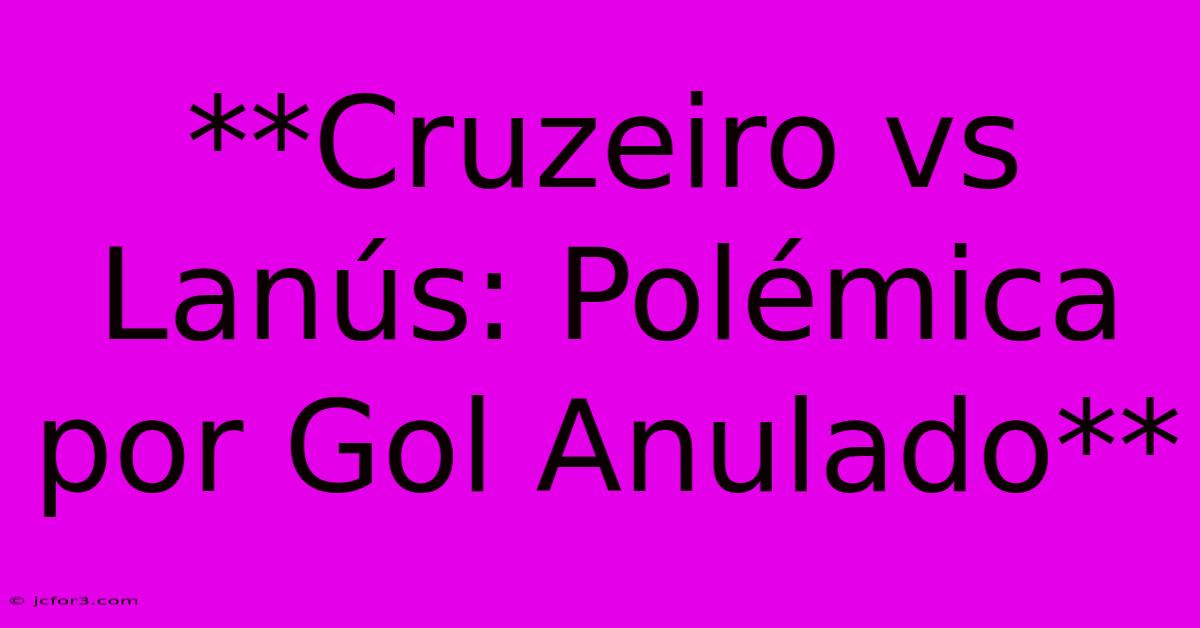 **Cruzeiro Vs Lanús: Polémica Por Gol Anulado**