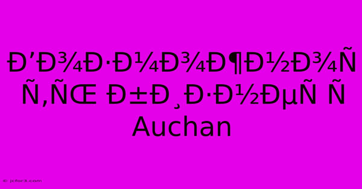 Ð’Ð¾Ð·Ð¼Ð¾Ð¶Ð½Ð¾Ñ Ñ‚ÑŒ Ð±Ð¸Ð·Ð½ÐµÑ Ñ  Auchan