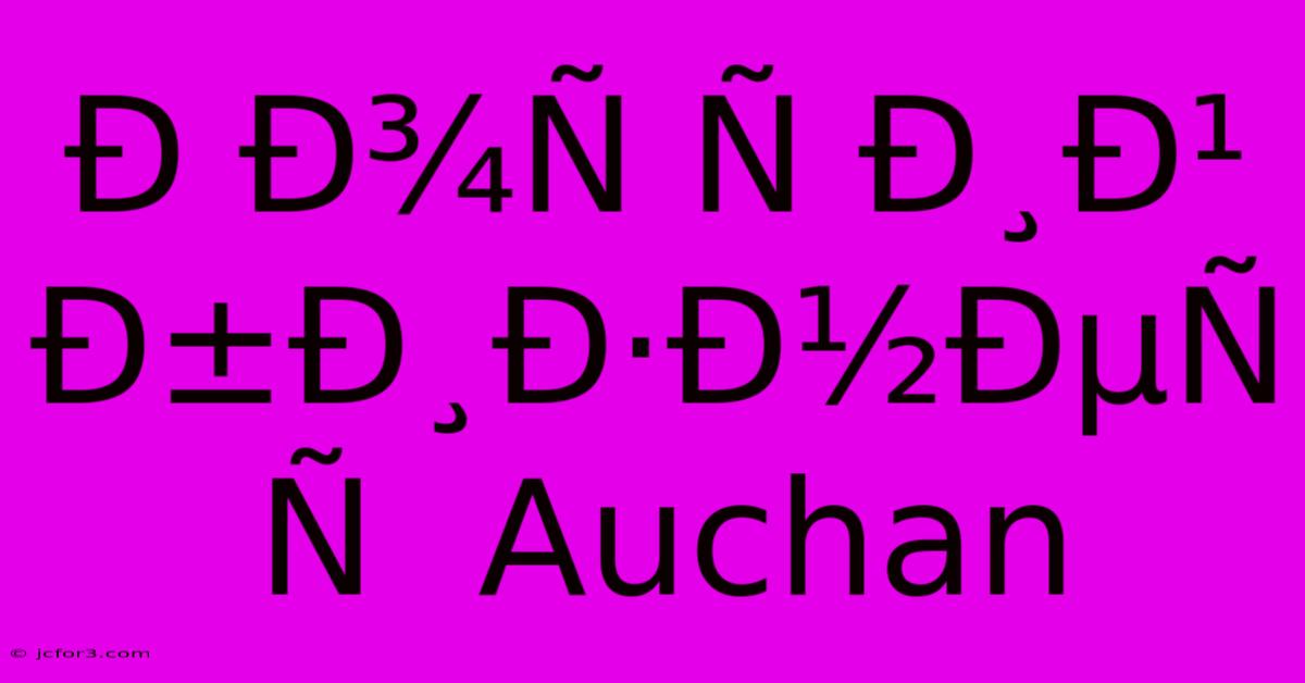 Ð Ð¾Ñ Ñ Ð¸Ð¹ Ð±Ð¸Ð·Ð½ÐµÑ Ñ  Auchan