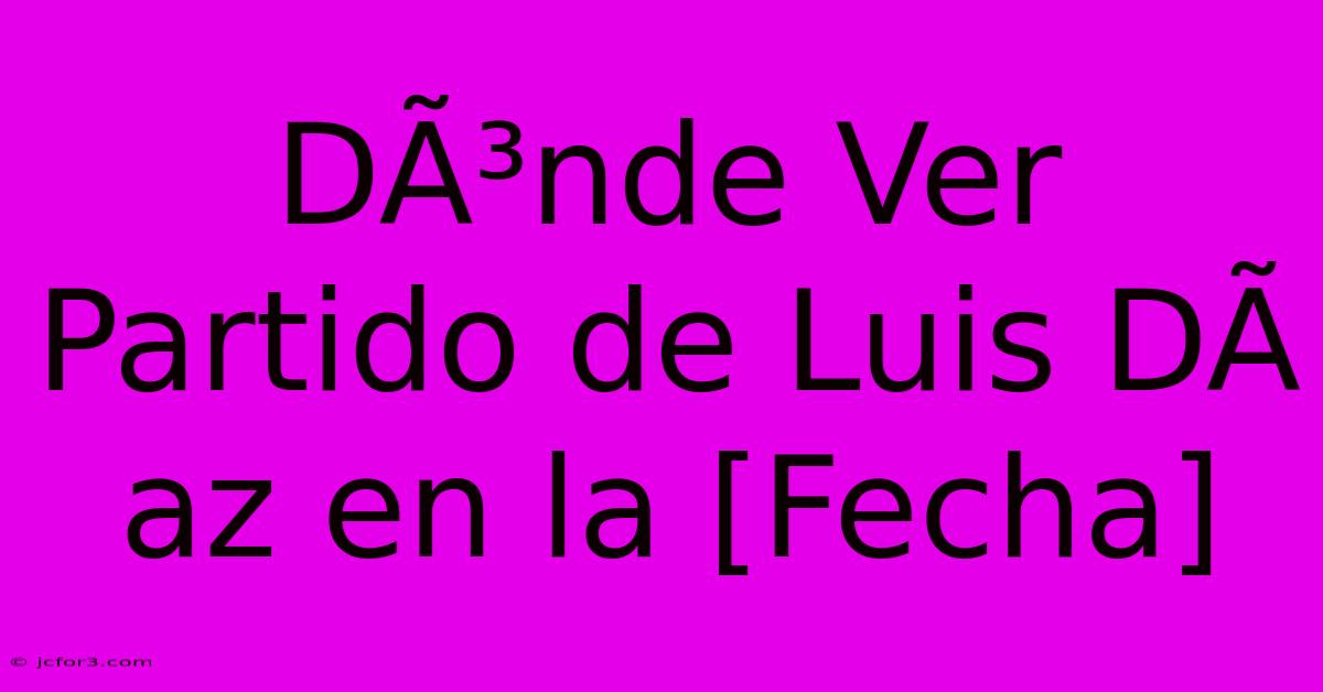 DÃ³nde Ver Partido De Luis DÃ­az En La [Fecha]