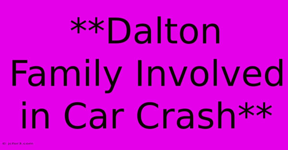 **Dalton Family Involved In Car Crash**