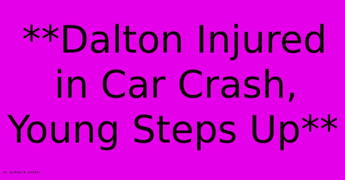 **Dalton Injured In Car Crash, Young Steps Up**