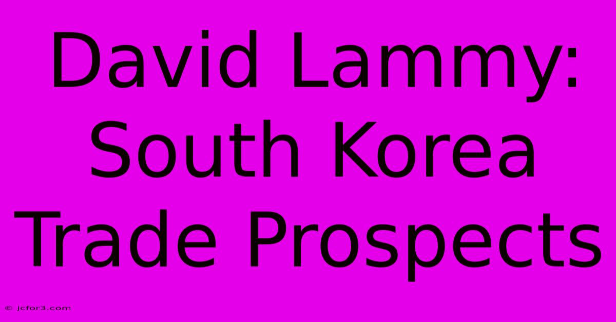 David Lammy: South Korea Trade Prospects