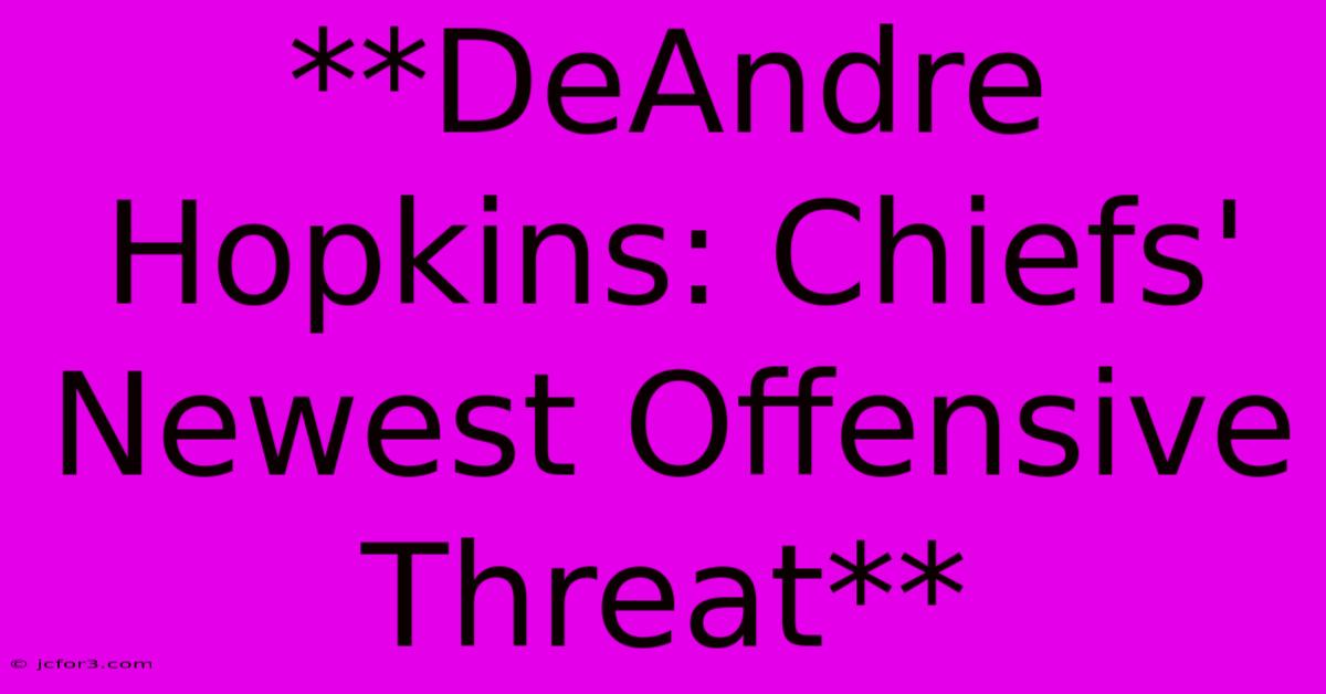 **DeAndre Hopkins: Chiefs' Newest Offensive Threat**