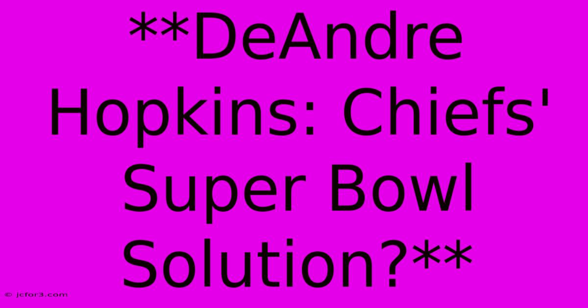 **DeAndre Hopkins: Chiefs' Super Bowl Solution?**