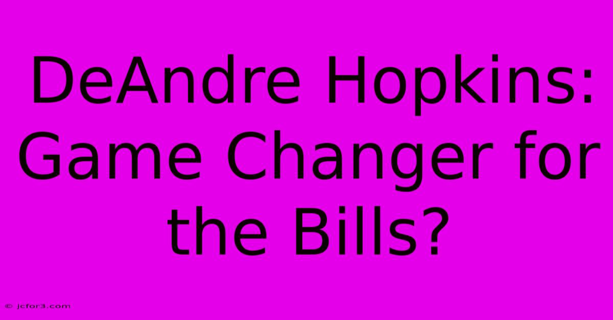 DeAndre Hopkins: Game Changer For The Bills?