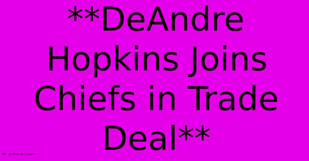 **DeAndre Hopkins Joins Chiefs In Trade Deal**