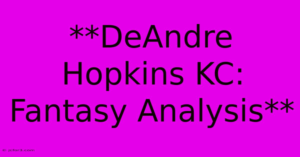 **DeAndre Hopkins KC: Fantasy Analysis** 