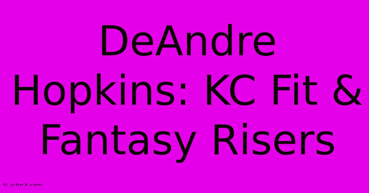 DeAndre Hopkins: KC Fit & Fantasy Risers