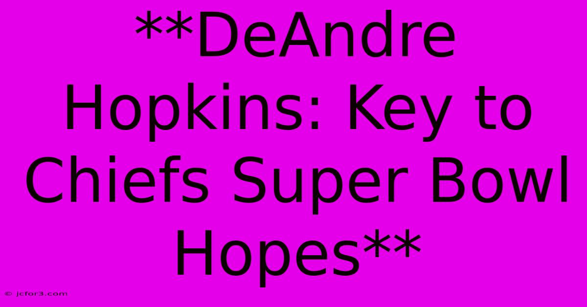 **DeAndre Hopkins: Key To Chiefs Super Bowl Hopes**