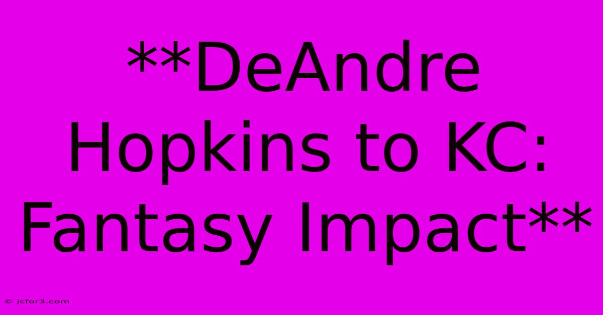 **DeAndre Hopkins To KC: Fantasy Impact**