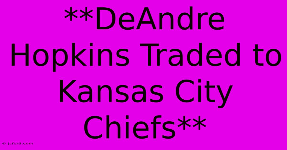 **DeAndre Hopkins Traded To Kansas City Chiefs**