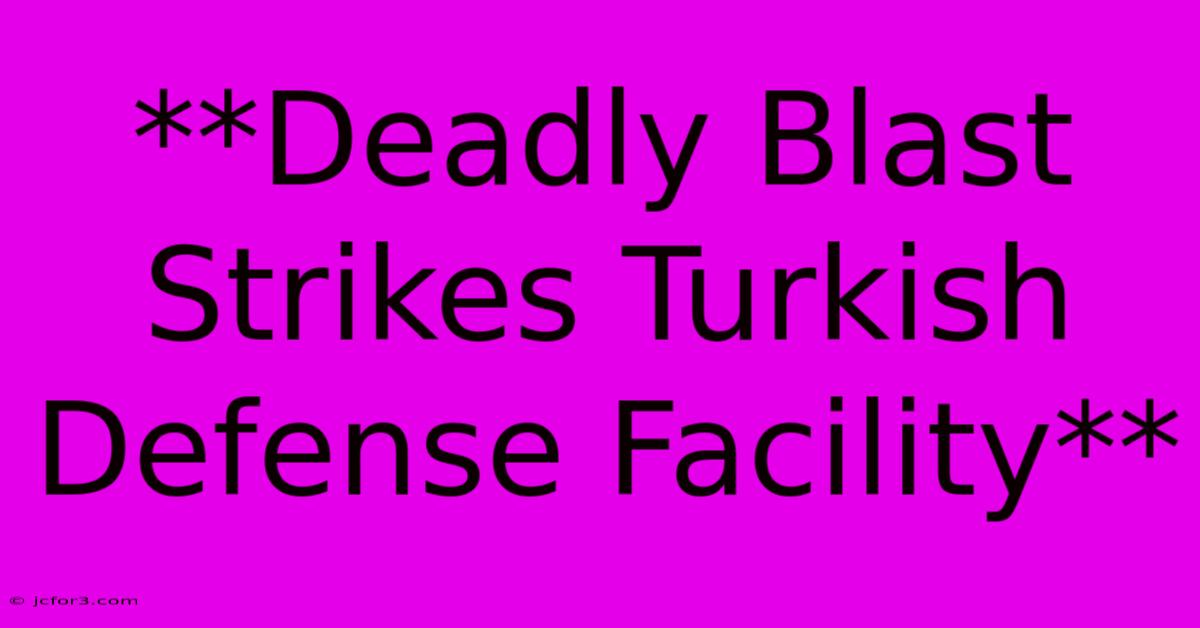 **Deadly Blast Strikes Turkish Defense Facility**