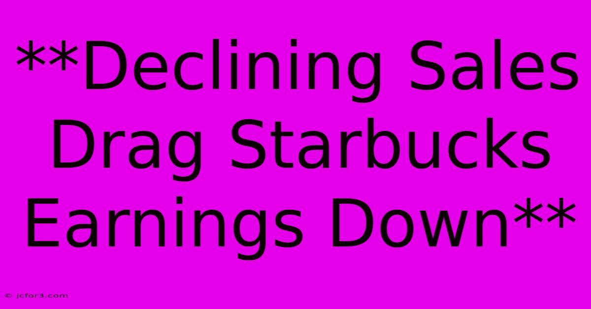 **Declining Sales Drag Starbucks Earnings Down**