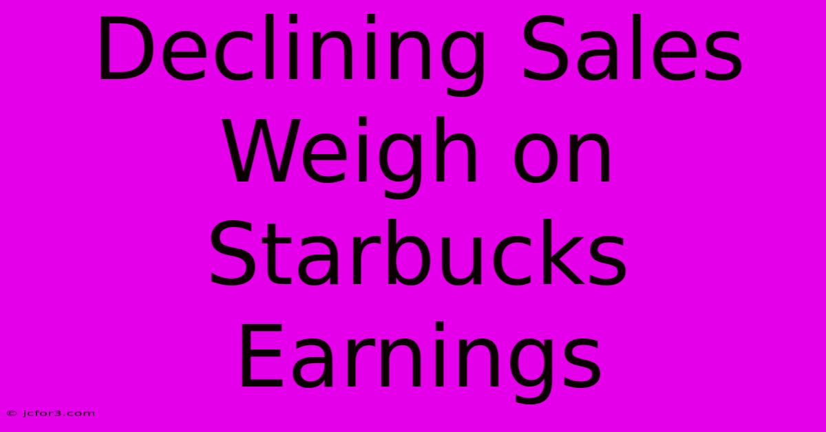 Declining Sales Weigh On Starbucks Earnings 