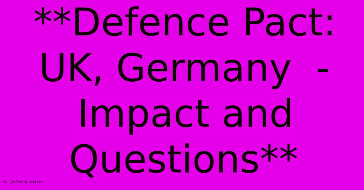 **Defence Pact: UK, Germany  - Impact And Questions** 