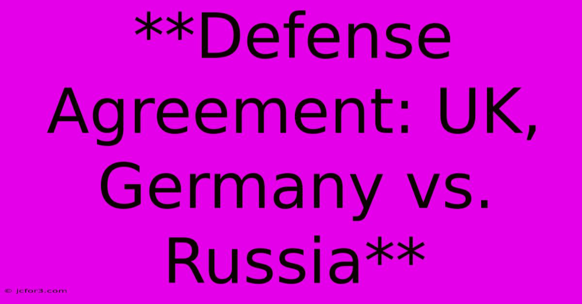 **Defense Agreement: UK, Germany Vs. Russia**