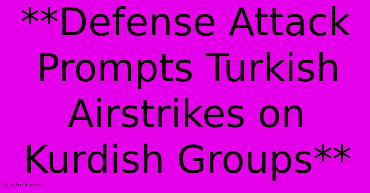 **Defense Attack Prompts Turkish Airstrikes On Kurdish Groups** 